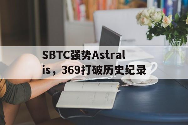 包含SBTC强势Astralis，369打破历史纪录的词条